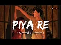 Download Lagu Piya Re (Slowed + Reverb) | Darshan Raval | SR Lofi