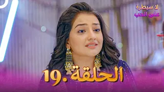 مسلسل هندي لا سيطرة على الحب الحلقة 19 