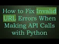 How to Fix Invalid URL Errors When Making API Calls with Python