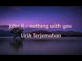 Lagu John K - nothing with you (Lirik Terjemahan)