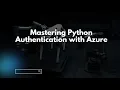 Mastering Python Authentication with Azure