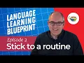 Sticking to a Routine - Language Learning Blueprint Episode 2