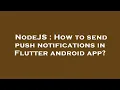NodeJS How to send push notifications in Flutter android app