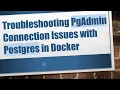 Troubleshooting PgAdmin Connection Issues with Postgres in Docker