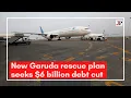 Download Lagu New Garuda rescue plan seeks $6 billion debt cut