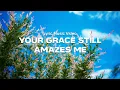 Download Lagu Your Grace Still Amazes Me | Lyric Video
