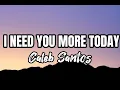 I NEED YOU MORE TODAY - Caleb Santos (lyrics)