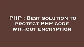 PHP Best solution to protect PHP code without encryption