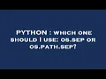 PYTHON which one should I use os sep or os path sep