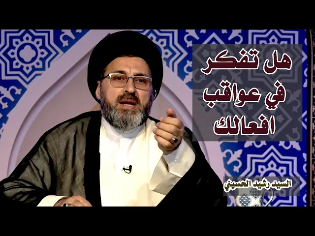 هل تفكر في عواقب افعالك ؟ | سيد رشيد الحسيني