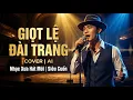 Lagu QUÁ HAY!!! GIỌT LỆ ĐÀI TRANG(Châu Kỳ) - AI Cover NGHE SIÊU CUỐN! #tramnhackyuc-r