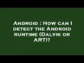 Android How can I detect the Android runtime Dalvik or ART
