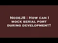 NodeJS How can I mock serial port during development