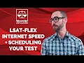 LSAT-Flex Internet Speed and Scheduling Your Test