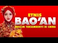Lagu ETNIS BAO'AN: MUSLIM TERSEMBUNYI DI TIONGKOK DENGAN BUDAYA UNIK