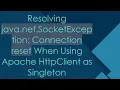 Resolving java net SocketException Connection reset When Using Apache HttpClient as Singleton