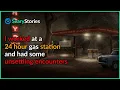 I worked at a 24 hour gas station and had some unsettling encounters scary stories