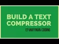 Building a Text Compressor E1 Huffman Coding