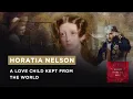 Horatia Nelson the story of Lady Hamilton and Lord Nelson s secret love child