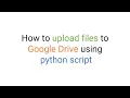 How to upload files to Google Drive using python script