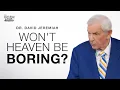 Won t Heaven Be Boring Dr David Jeremiah