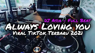 dj always loving you full beat terbaru 2021 dj asia remix