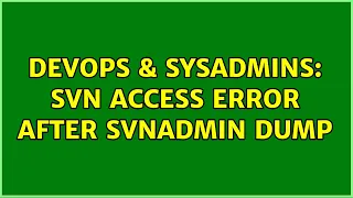DevOps SysAdmins SVN access error after svnadmin dump 3 Solutions
