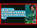 What Is PyTorch Eager Execution For AI - AI and Machine Learning Explained