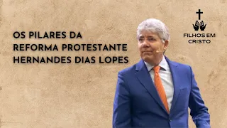 OS PILARES DA REFORMA PROTESTANTE - PR HERNANDES DIAS LOPES