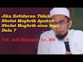 Jika Ketiduran Tidak Sholat Maghrib Apakah Sholat Maghrib atau Isya Dulu ? -Ust. Adi Hidayat, Lc, MA