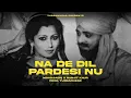 Download Lagu NA DE DIL PARDESI NU | MOHD.SADIQ \u0026 RANJIT KAUR FT. DRIPPY STYLE | LATEST PUNJABI SONG | REMIX🎧