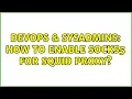 DevOps SysAdmins How to enable SOCKS5 for Squid proxy