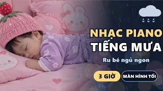 Nhạc piano nhẹ nhàng và tiếng mưa cho bé ngủ ngon | 3 giờ ru bé ngủ sâu – màn hình tối