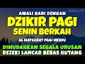 Download Lagu DZIKIR PAGI MUSTAJAB SENIN BERKAH - Zikir Mustajab Pembuka Rezeki Segala Penjuru, Morning Dua