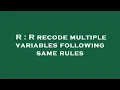 R R recode multiple variables following same rules