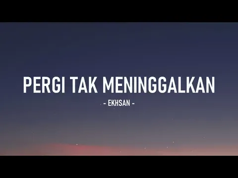 Download MP3 Ekhsan - Pergi Tak Meninggalkan I Lirik Lagu