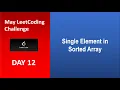 Single Element in a Sorted Array Day 12 May LeetCoding Challenge Leetcode 2020