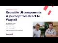 Reusable UI components - A journey from React to Wagtail Wagtail Space US 2020
