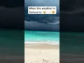 Weather in Cancun can be very unpredictable. Always beautiful though
