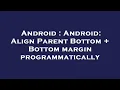 Android Android Align Parent Bottom Bottom margin programmatically