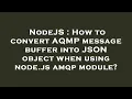 NodeJS How to convert AQMP message buffer into JSON object when using node js amqp module