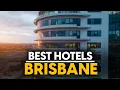 Best Hotels In Brisbane Australia - Top 5 Picks For Any Budget