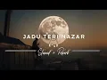 Jadu Teri Nazar Song [Slowed & Reverb] | Lofi Song