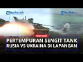 Lagu Pertempuran Sengit Tank Rusia vs Ukraina di Lapangan Hijau Hingga Berhasil Hancurkan Benteng Ukraina