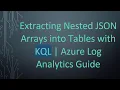 Extracting Nested JSON Arrays into Tables with KQL Azure Log Analytics Guide