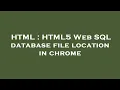 HTML HTML5 Web SQL database file location in chrome