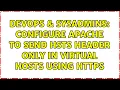 DevOps SysAdmins Configure Apache to send HSTS header only in virtual hosts using HTTPS