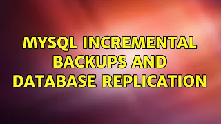 MySQL incremental backups and database replication 3 Solutions