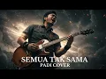 Download Lagu Cover Lagu Padi – Semua Tak Sama