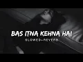 Lagu Bas itna kehna hai Saanson mein rehna hai | Slowed+Reverb | Lofi | Old Song